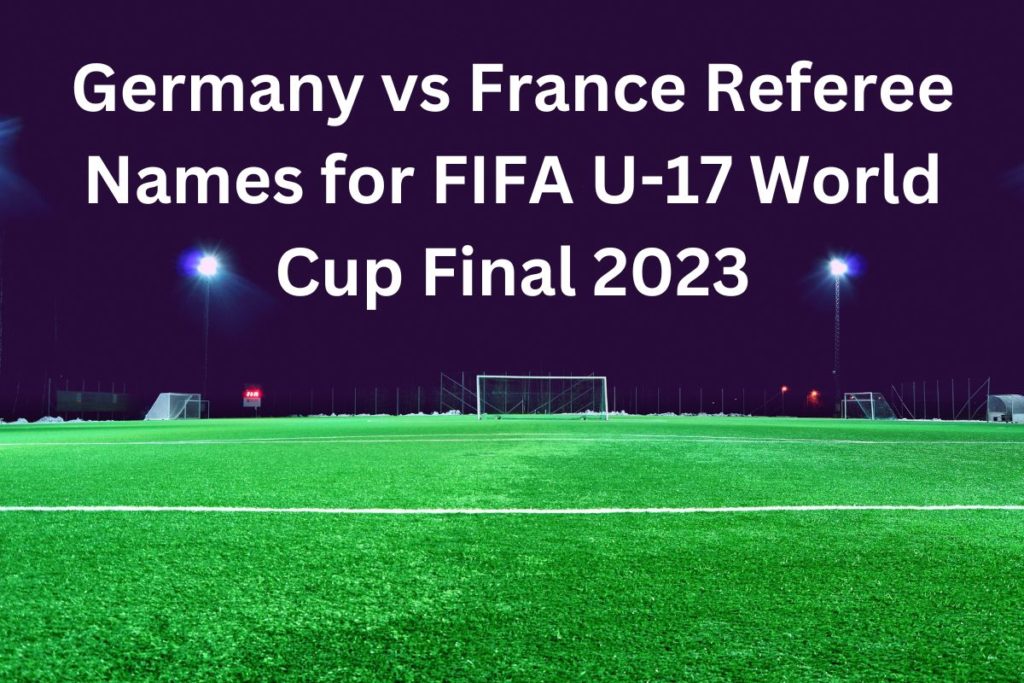 Germany vs France Referee Names for FIFA U-17 World Cup Final 2023