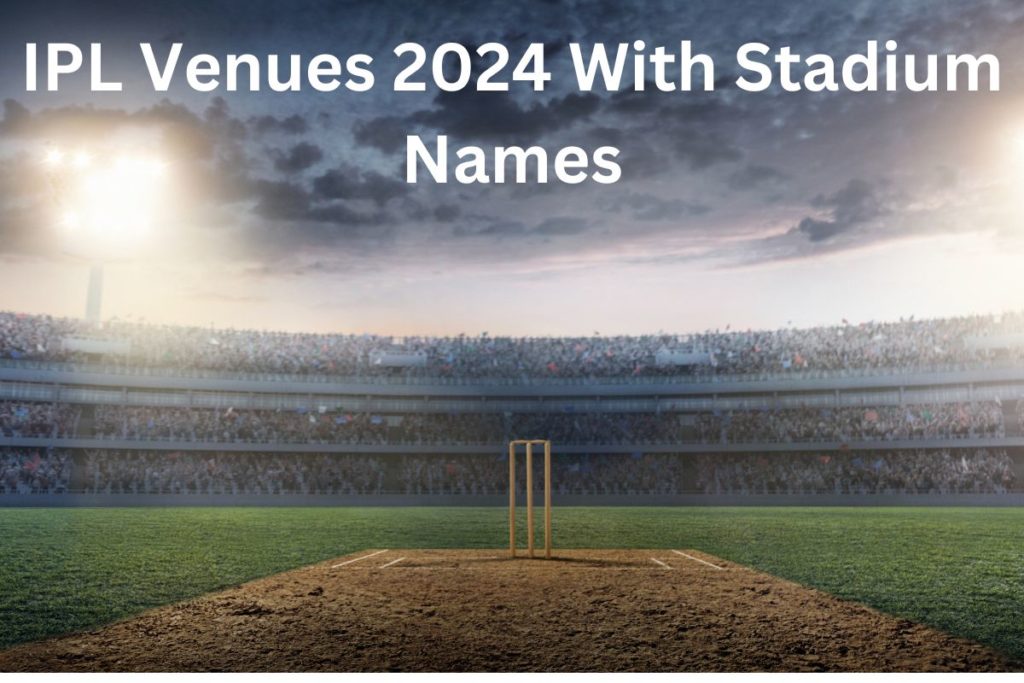 IPL Venues 2024 With Stadium Names