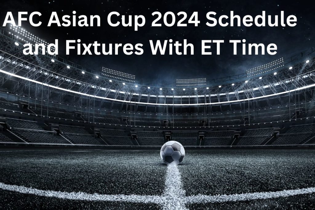AFC Asian Cup 2024 Schedule and Fixtures With ET Time