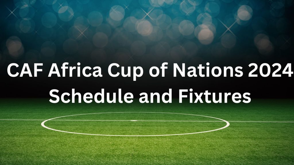 CAF Africa Cup of Nations 2024 Schedule and Fixtures