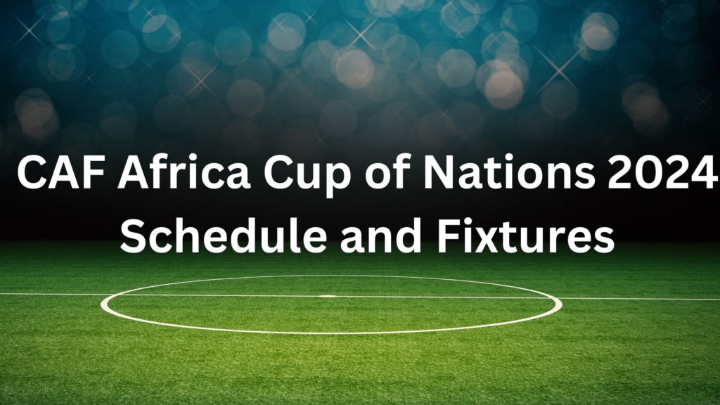 CAF Africa Cup of Nations 2024 Schedule and Fixtures for AFCON