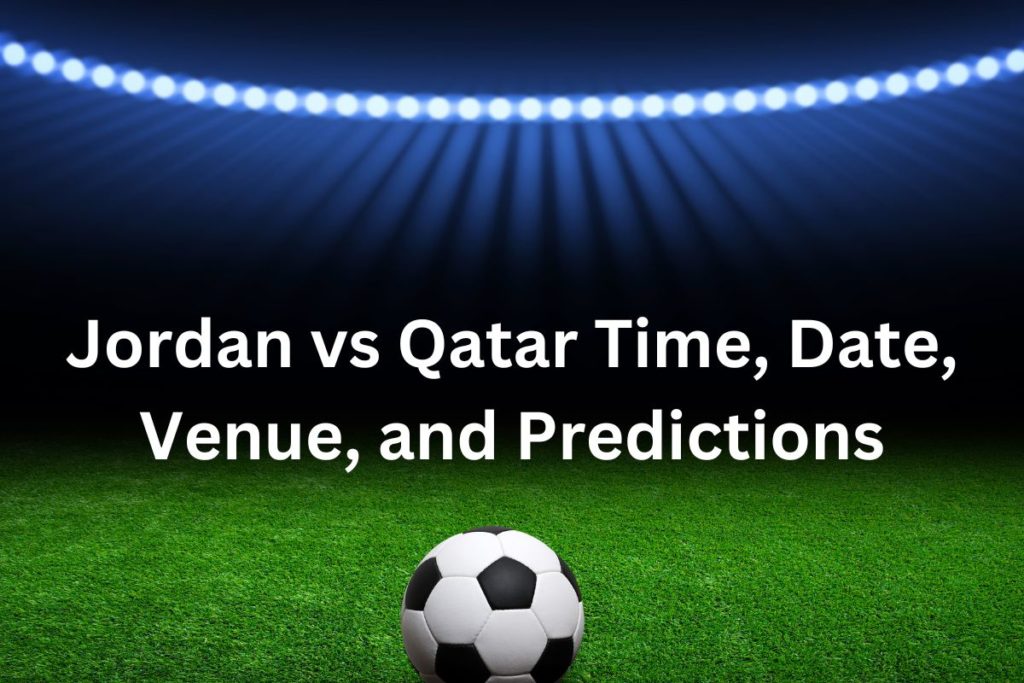 Jordan vs Qatar Time, Date, Venue, and Predictions