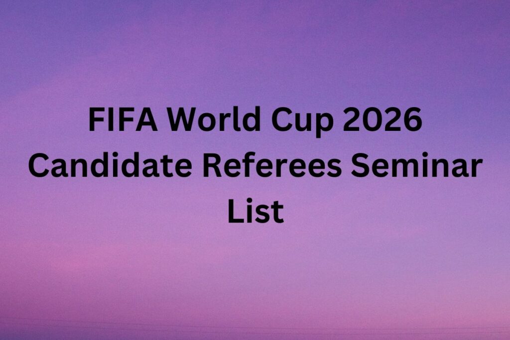 FIFA World Cup 2026 Candidate Referees Seminar List